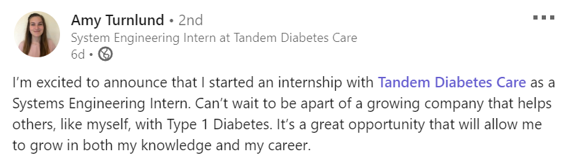 I'm excited to announce that I started an internship with Tandem Diabetes Cares as a Systems Engineering Intern. Can't wait to be apart of a growing company that helps others, like myself, with Type 1 Diabetes. It's a great opportunity that will allow me to grow in both my knowledge and my career.